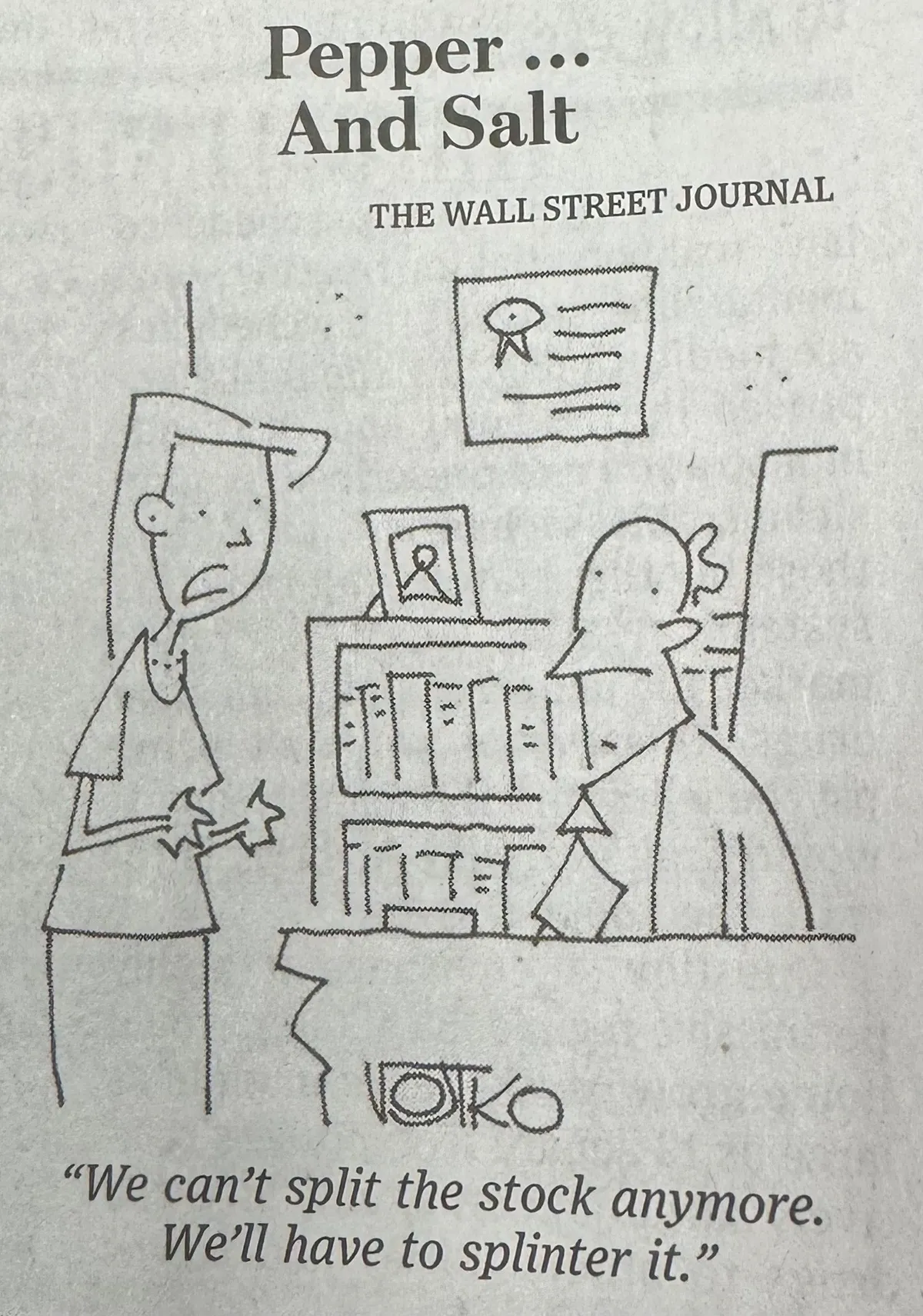 Pepper and Salt, The Wall Street Journal Financial Comics. We can't split the stock anymore. We'll have to splinter it.